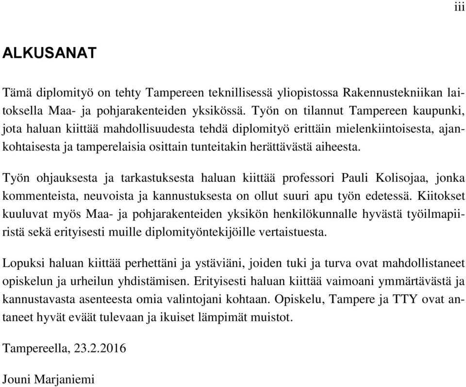 Työn ohjauksesta ja tarkastuksesta haluan kiittää professori Pauli Kolisojaa, jonka kommenteista, neuvoista ja kannustuksesta on ollut suuri apu työn edetessä.