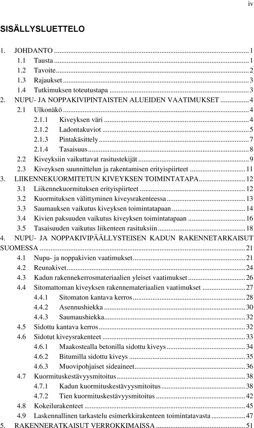 LIIKENNEKUORMITETUN KIVEYKSEN TOIMINTATAPA... 12 3.1 Liikennekuormituksen erityispiirteet... 12 3.2 Kuormituksen välittyminen kiveysrakenteessa... 13 3.3 Saumauksen vaikutus kiveyksen toimintatapaan.