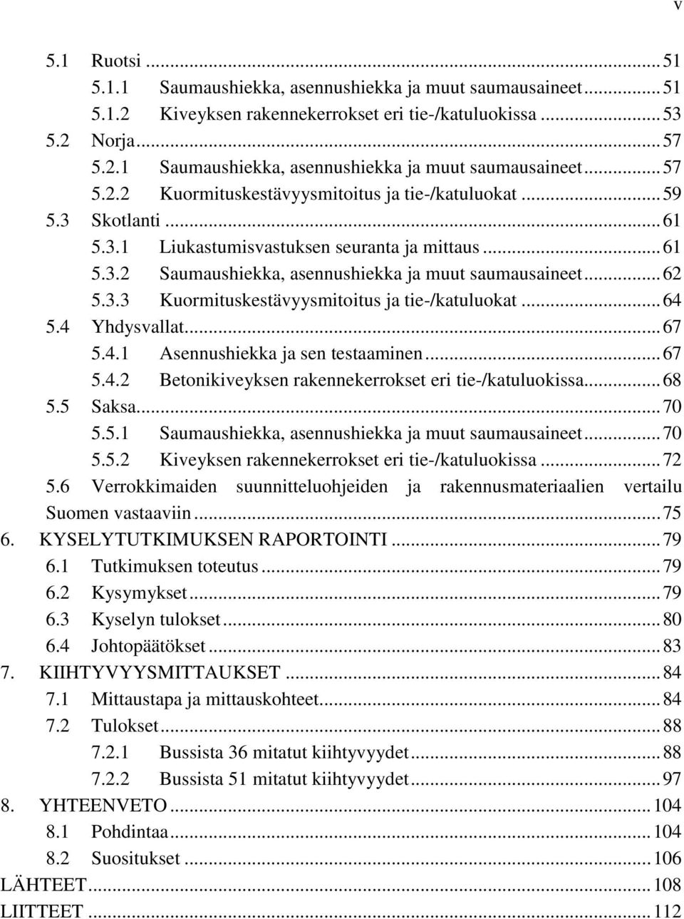 4 Yhdysvallat... 67 5.4.1 Asennushiekka ja sen testaaminen... 67 5.4.2 Betonikiveyksen rakennekerrokset eri tie-/katuluokissa... 68 5.5 Saksa... 70 5.5.1 Saumaushiekka, asennushiekka ja muut saumausaineet.