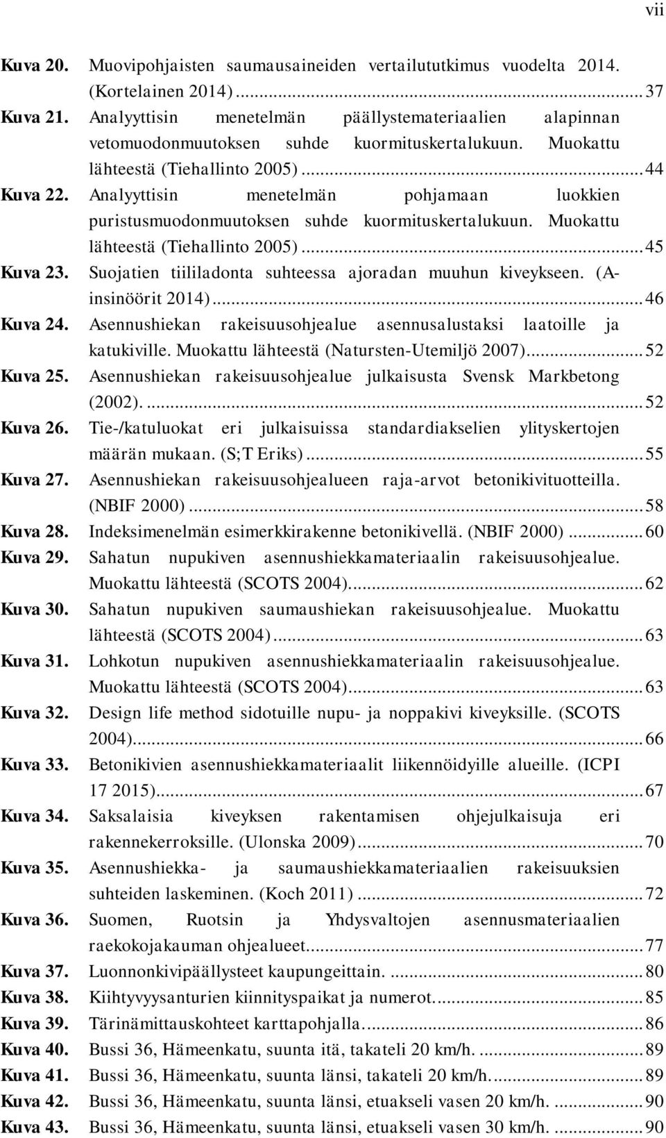 Analyyttisin menetelmän pohjamaan luokkien puristusmuodonmuutoksen suhde kuormituskertalukuun. Muokattu lähteestä (Tiehallinto 2005)... 45 Kuva 23.