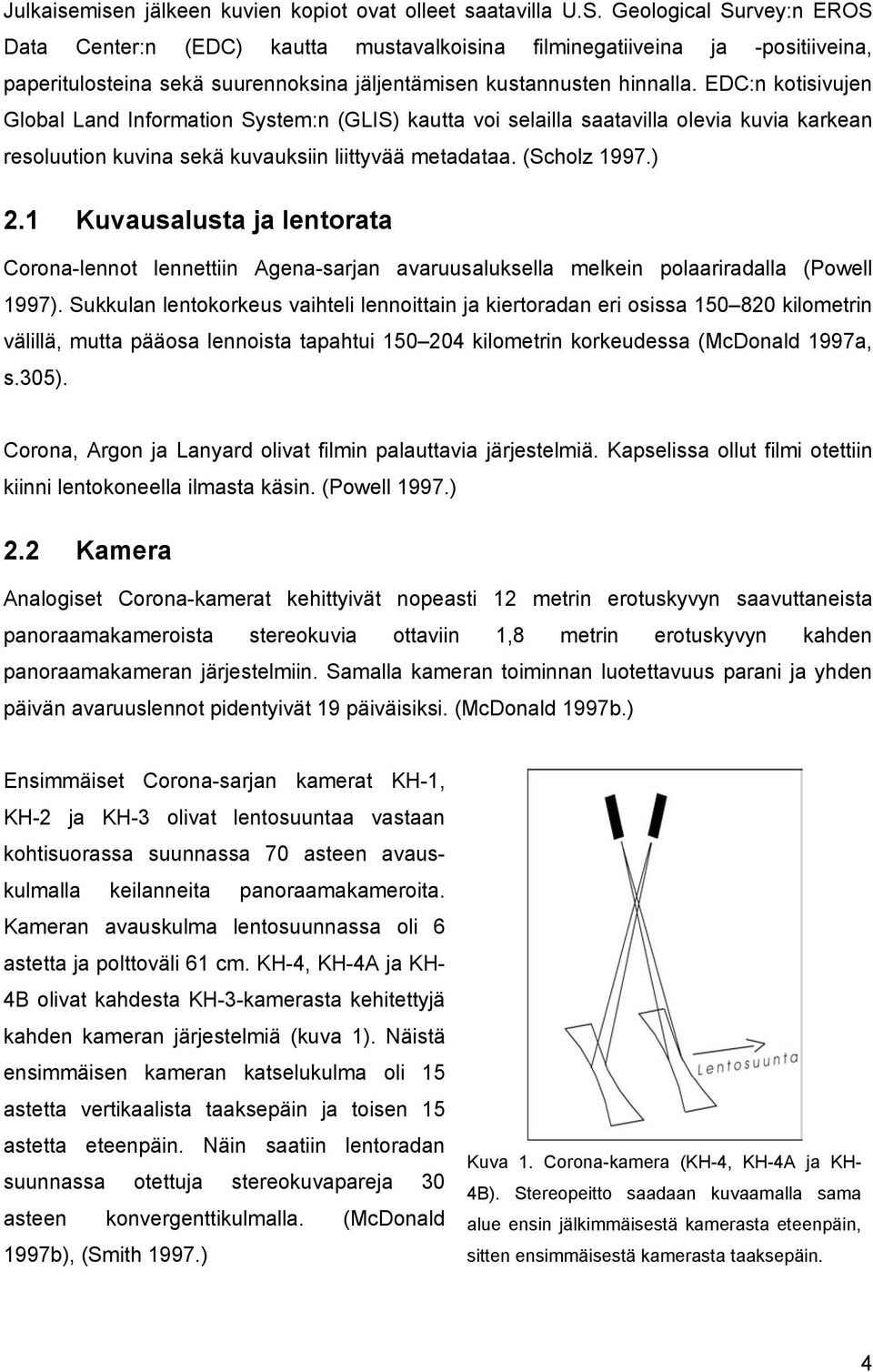 EDC:n kotisivujen Global Land Information System:n (GLIS) kautta voi selailla saatavilla olevia kuvia karkean resoluution kuvina sekä kuvauksiin liittyvää metadataa. (Scholz 1997.) 2.