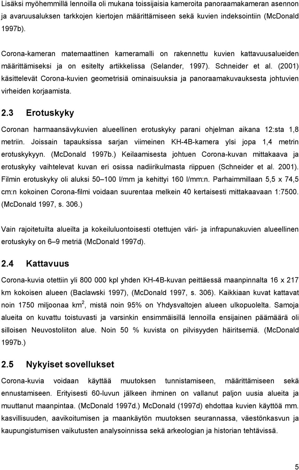 (2001) käsittelevät Corona-kuvien geometrisiä ominaisuuksia ja panoraamakuvauksesta johtuvien virheiden korjaamista. 2.