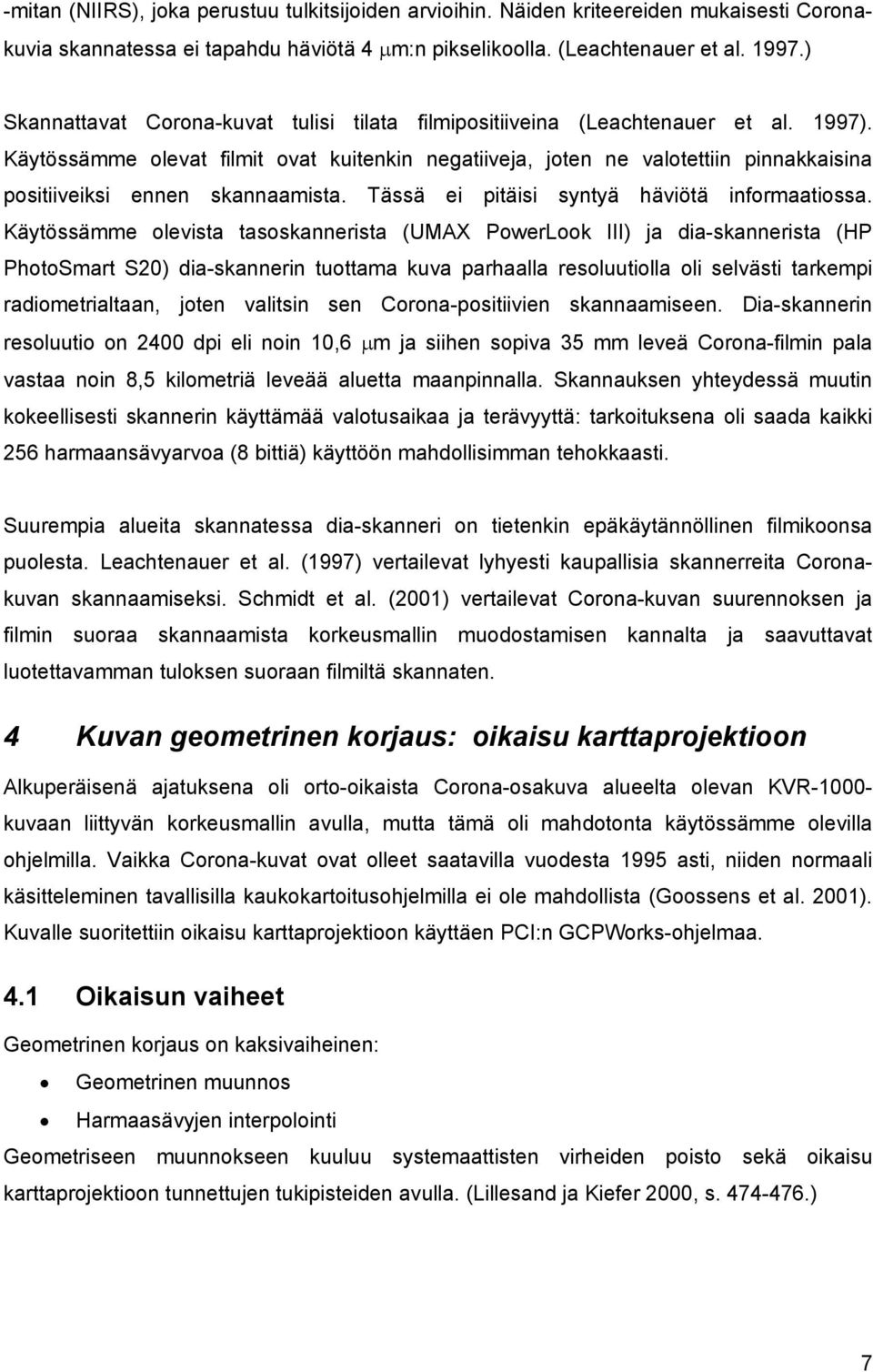 Käytössämme olevat filmit ovat kuitenkin negatiiveja, joten ne valotettiin pinnakkaisina positiiveiksi ennen skannaamista. Tässä ei pitäisi syntyä häviötä informaatiossa.