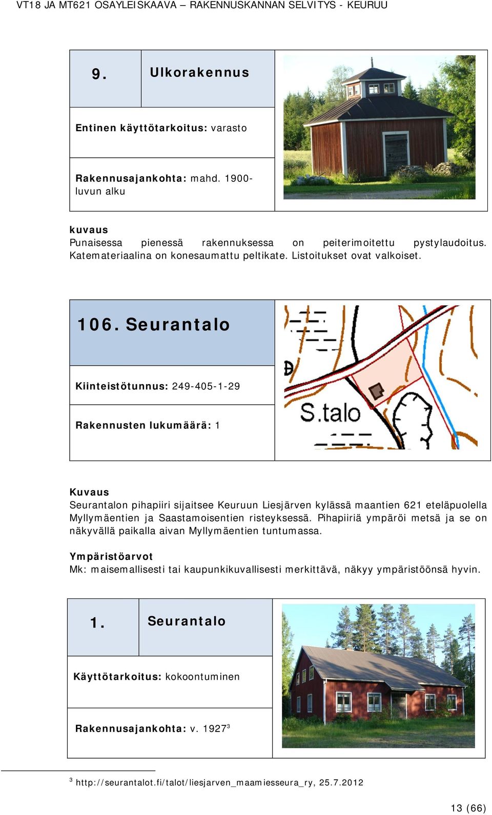 Seurantalo Kiinteistötunnus: 249-405-1-29 Rakennusten lukumäärä: 1 Seurantalon pihapiiri sijaitsee Keuruun Liesjärven kylässä maantien 621 eteläpuolella Myllymäentien ja Saastamoisentien