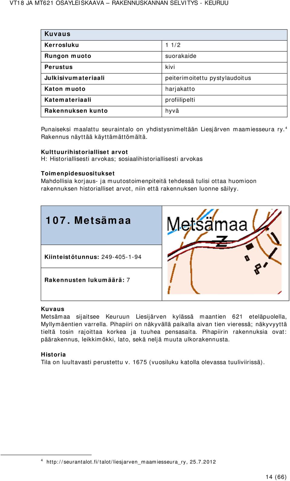 säilyy. 107. Metsämaa Kiinteistötunnus: 249-405-1-94 Rakennusten lukumäärä: 7 Metsämaa sijaitsee Keuruun Liesijärven kylässä maantien 621 eteläpuolella, Myllymäentien varrella.