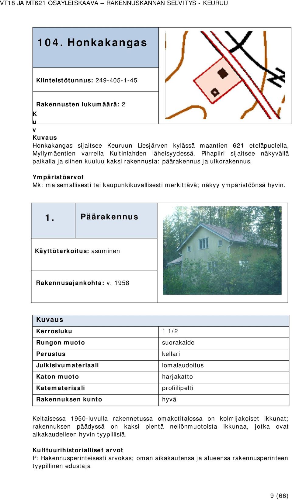 Ympäristöarvot Mk: maisemallisesti tai kaupunkikuvallisesti merkittävä; näkyy ympäristöönsä hyvin. 1. Päärakennus Käyttötarkoitus: asuminen Rakennusajankohta: v.