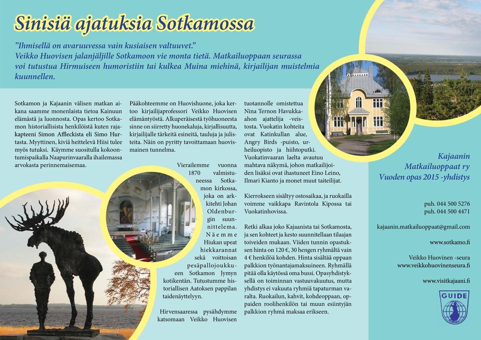 Sotkamon ja välisen matkan aikana saamme monenlaista tietoa Kainuun elämästä ja luonnosta. Opas kertoo Sotkamon historiallisista henkilöistä kuten raja- - tasta.
