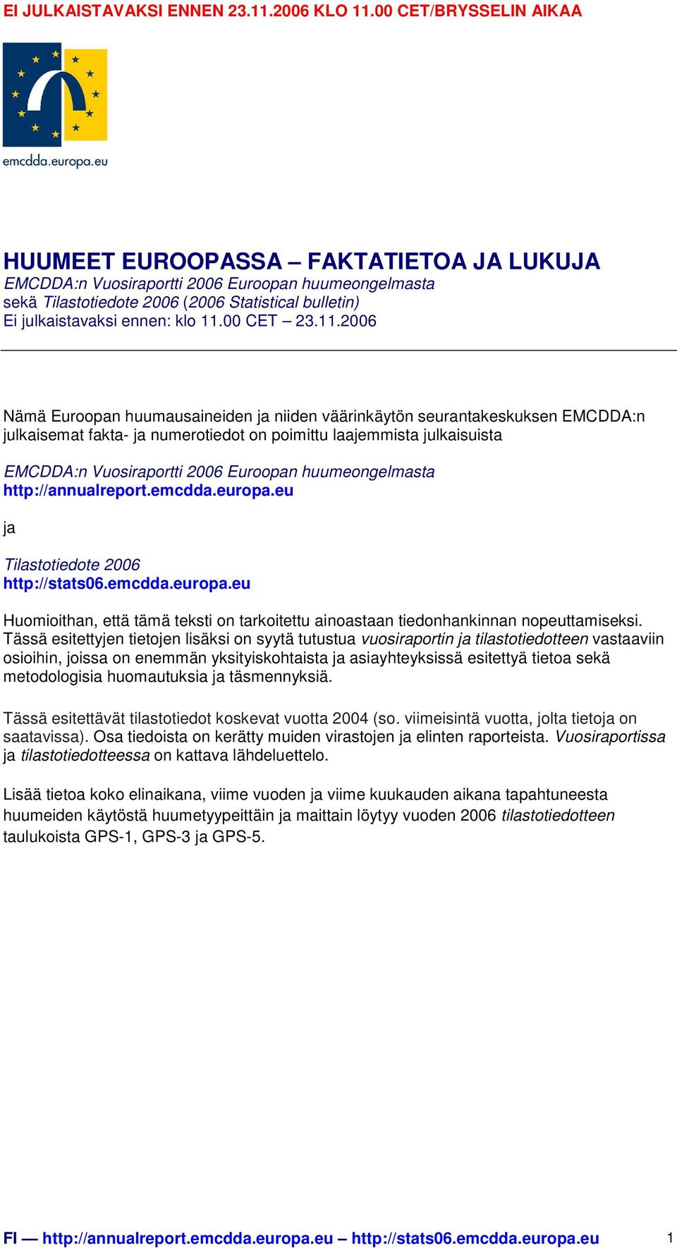 2006 Nämä Euroopan huumausaineiden ja niiden väärinkäytön seurantakeskuksen EMCDDA:n julkaisemat fakta- ja numerotiedot on poimittu laajemmista julkaisuista EMCDDA:n Vuosiraportti 2006 Euroopan