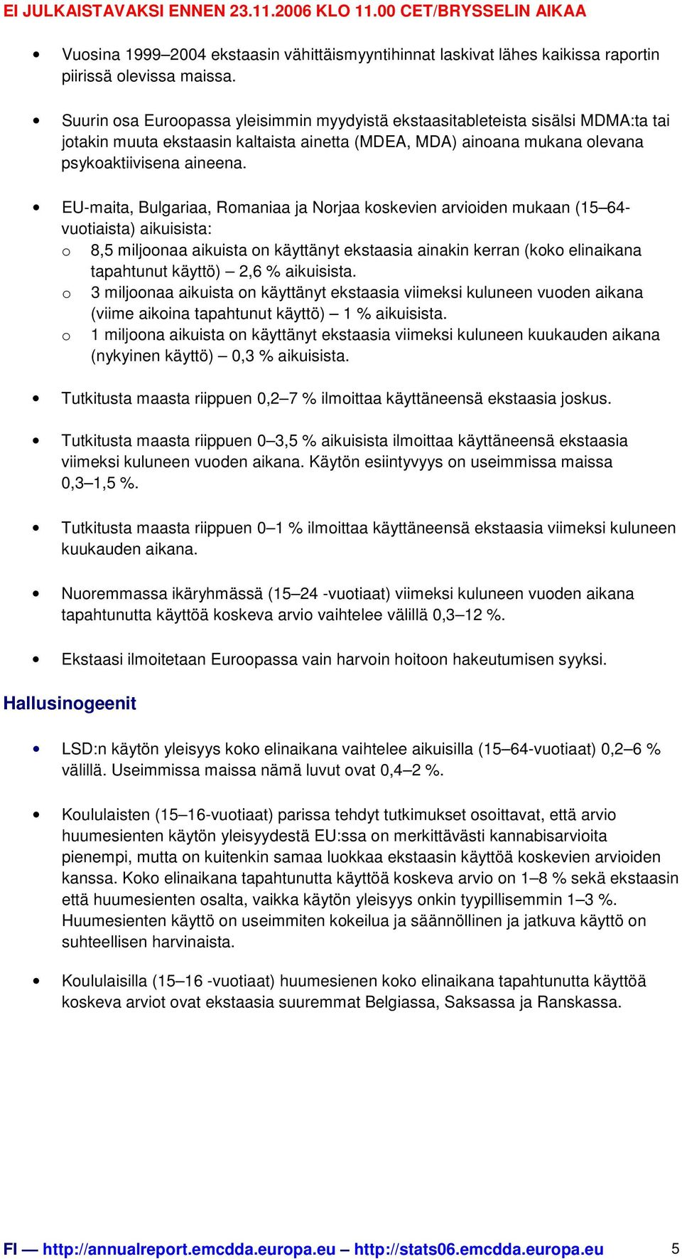 o 8,5 miljoonaa aikuista on käyttänyt ekstaasia ainakin kerran (koko elinaikana tapahtunut käyttö) 2,6 % aikuisista.