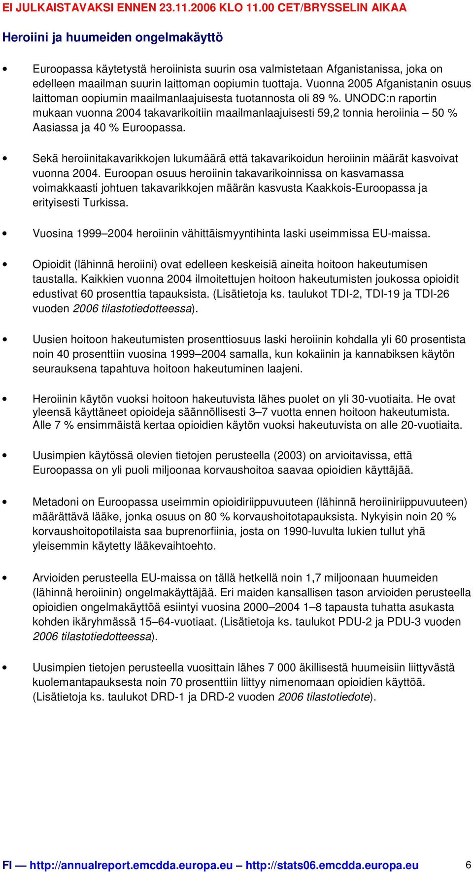 UNODC:n raportin mukaan vuonna 2004 takavarikoitiin maailmanlaajuisesti 59,2 tonnia heroiinia 50 % Aasiassa ja 40 % Euroopassa.