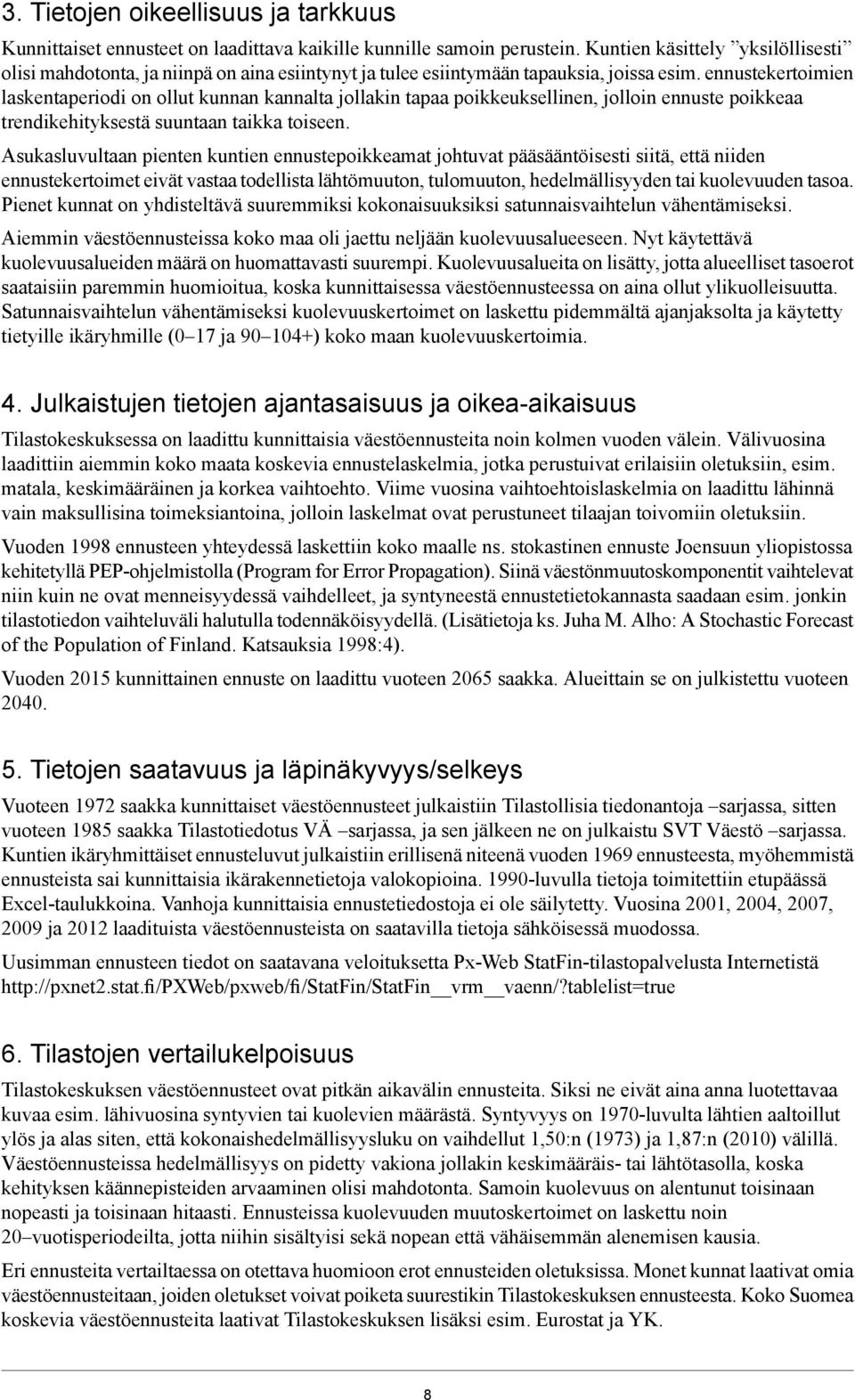 ennustekertoimien laskentaperiodi on ollut kunnan kannalta jollakin tapaa poikkeuksellinen, jolloin ennuste poikkeaa trendikehityksestä suuntaan taikka toiseen.