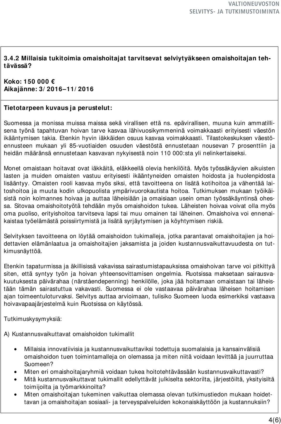 Tilastokeskuksen väestöennusteen mukaan yli 85-vuotiaiden osuuden väestöstä ennustetaan nousevan 7 prosenttiin ja heidän määränsä ennustetaan kasvavan nykyisestä noin 110 000:sta yli nelinkertaiseksi.