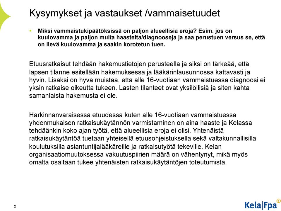 Lisäksi on hyvä muistaa, että alle 16-vuotiaan vammaistuessa diagnoosi ei yksin ratkaise oikeutta tukeen. Lasten tilanteet ovat yksilöllisiä ja siten kahta samanlaista hakemusta ei ole.
