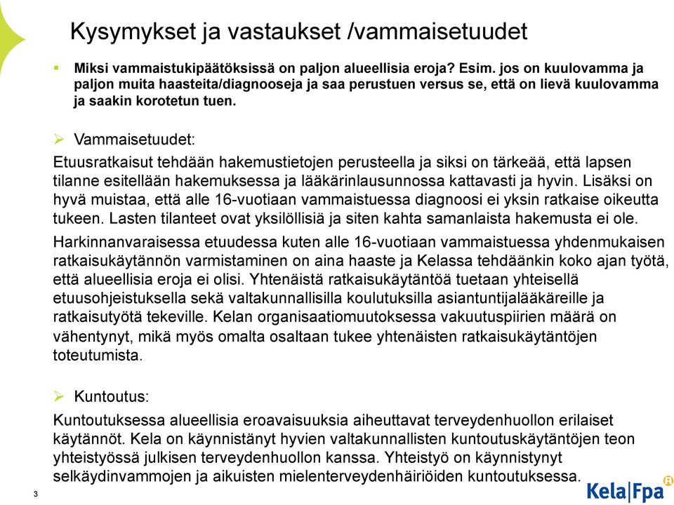 Lisäksi on hyvä muistaa, että alle 16-vuotiaan vammaistuessa diagnoosi ei yksin ratkaise oikeutta tukeen. Lasten tilanteet ovat yksilöllisiä ja siten kahta samanlaista hakemusta ei ole.