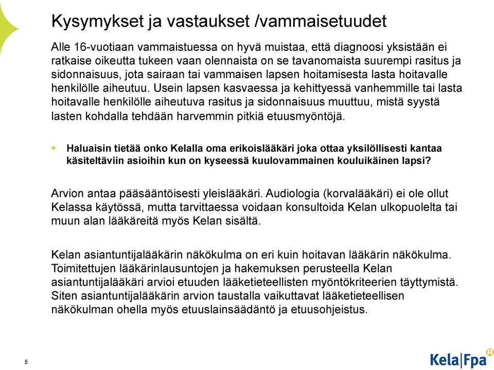 Usein lapsen kasvaessa ja kehittyessä vanhemmille tai lasta hoitavalle henkilölle aiheutuva rasitus ja sidonnaisuus muuttuu, mistä syystä lasten kohdalla tehdään harvemmin pitkiä etuusmyöntöjä.