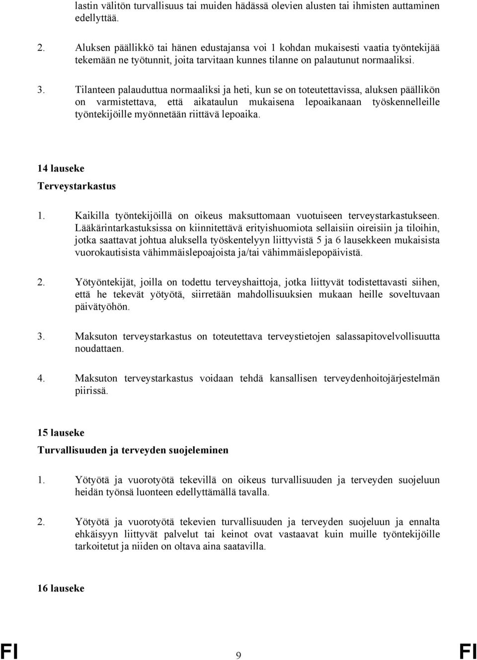 Tilanteen palauduttua normaaliksi ja heti, kun se on toteutettavissa, aluksen päällikön on varmistettava, että aikataulun mukaisena lepoaikanaan työskennelleille työntekijöille myönnetään riittävä