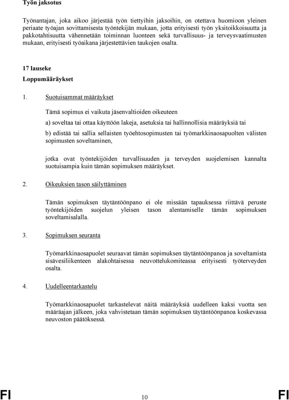 Suotuisammat määräykset Tämä sopimus ei vaikuta jäsenvaltioiden oikeuteen a) soveltaa tai ottaa käyttöön lakeja, asetuksia tai hallinnollisia määräyksiä tai b) edistää tai sallia sellaisten