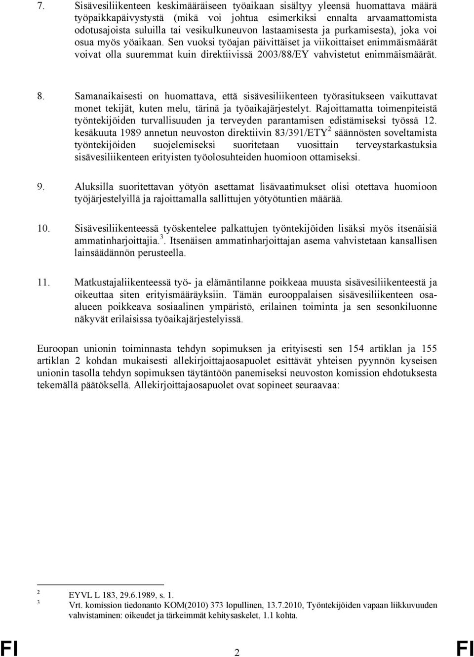 Sen vuoksi työajan päivittäiset ja viikoittaiset enimmäismäärät voivat olla suuremmat kuin direktiivissä 2003/88/EY vahvistetut enimmäismäärät. 8.