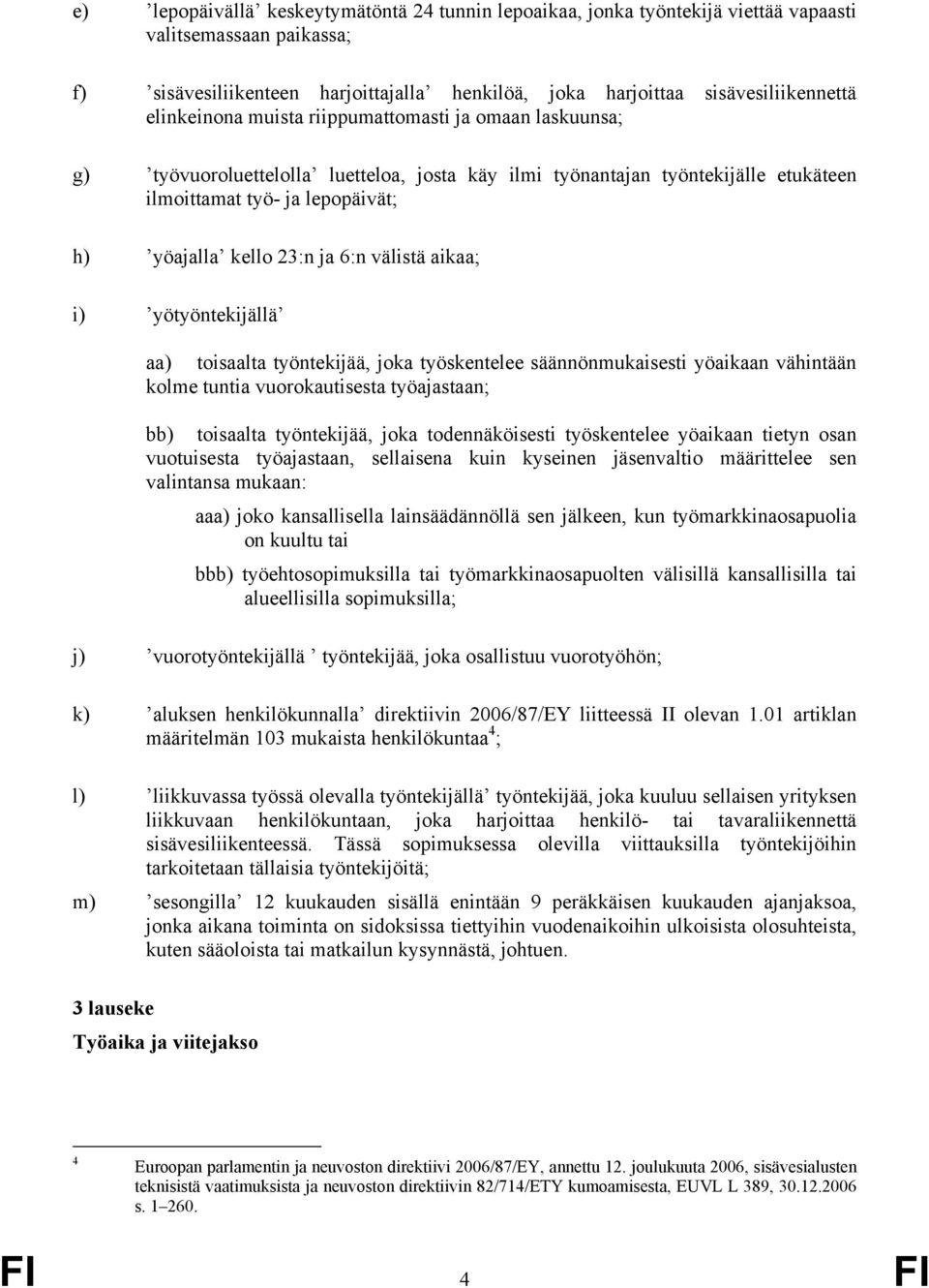 6:n välistä aikaa; i) yötyöntekijällä aa) toisaalta työntekijää, joka työskentelee säännönmukaisesti yöaikaan vähintään kolme tuntia vuorokautisesta työajastaan; bb) toisaalta työntekijää, joka