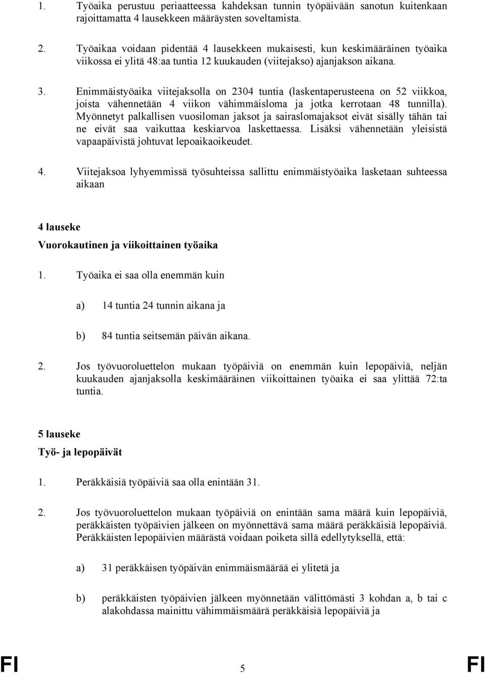 Enimmäistyöaika viitejaksolla on 2304 tuntia (laskentaperusteena on 52 viikkoa, joista vähennetään 4 viikon vähimmäisloma ja jotka kerrotaan 48 tunnilla).