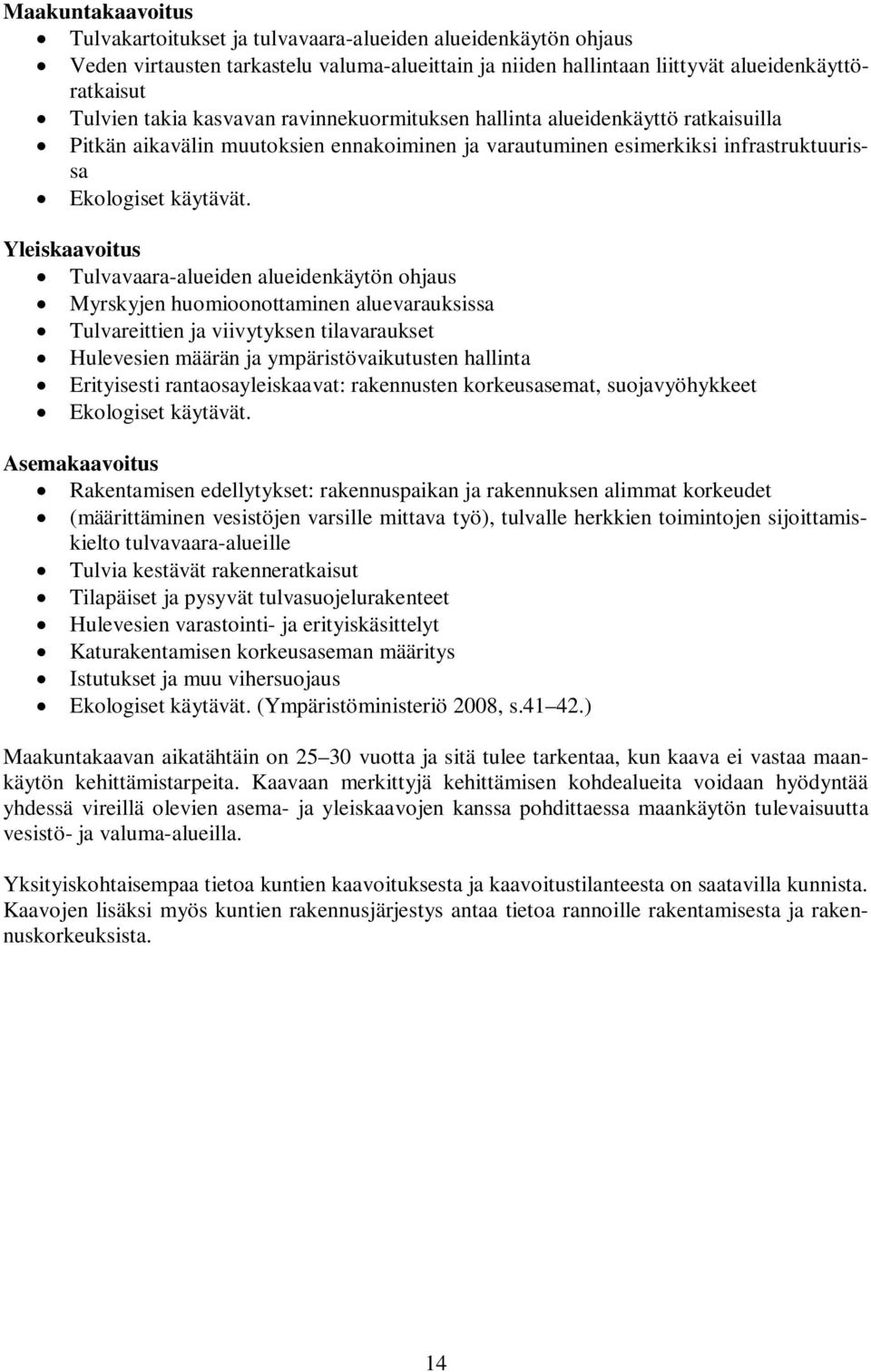 Yleiskaavoitus Tulvavaara-alueiden alueidenkäytön ohjaus Myrskyjen huomioonottaminen aluevarauksissa Tulvareittien ja viivytyksen tilavaraukset Hulevesien määrän ja ympäristövaikutusten hallinta