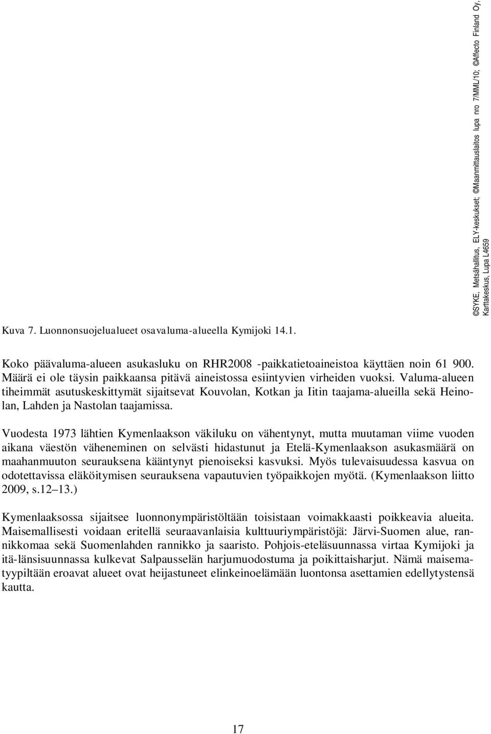 Valuma-alueen tiheimmät asutuskeskittymät sijaitsevat Kouvolan, Kotkan ja Iitin taajama-alueilla sekä Heinolan, Lahden ja Nastolan taajamissa.