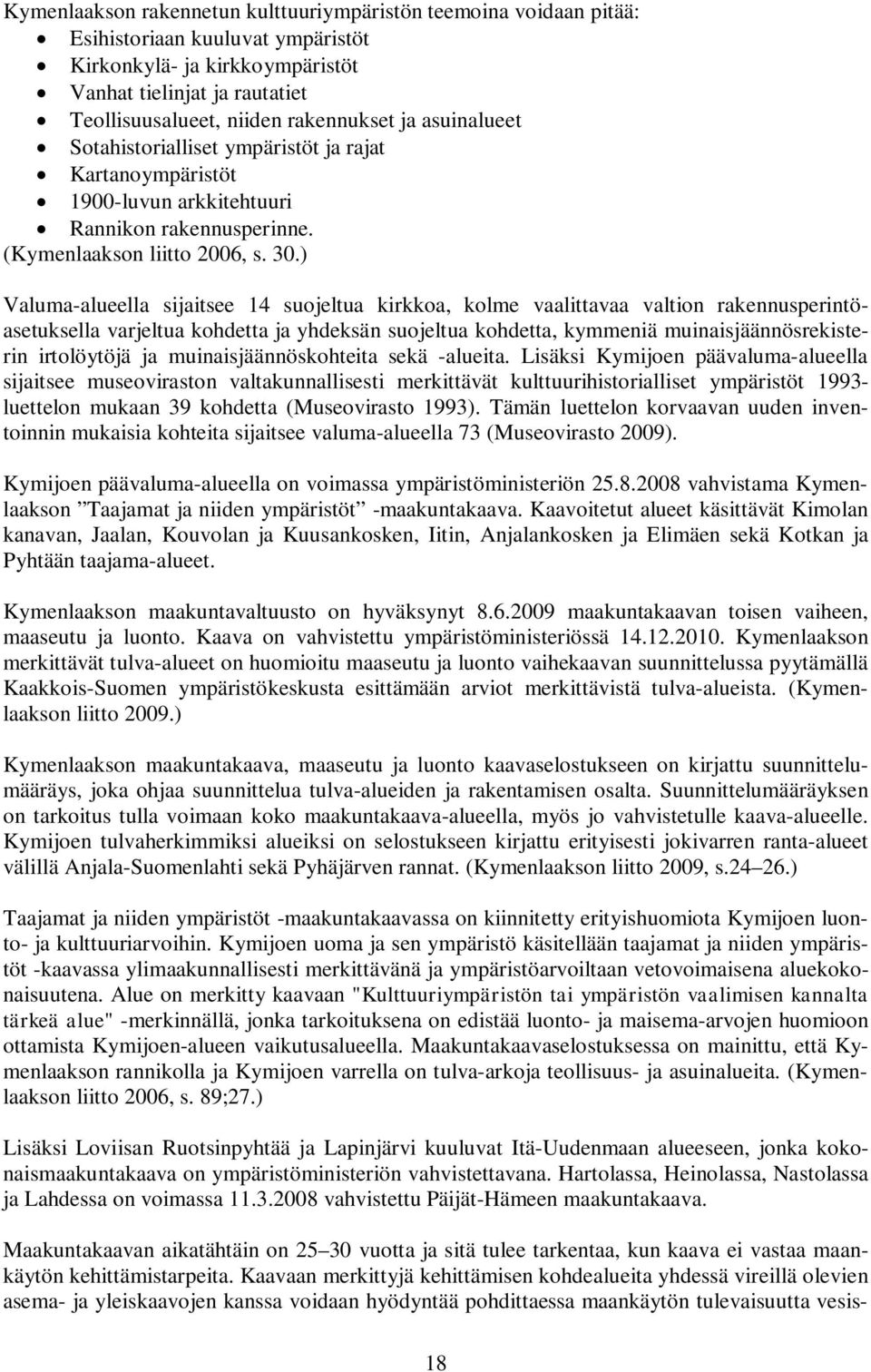 ) Valuma-alueella sijaitsee 14 suojeltua kirkkoa, kolme vaalittavaa valtion rakennusperintöasetuksella varjeltua kohdetta ja yhdeksän suojeltua kohdetta, kymmeniä muinaisjäännösrekisterin irtolöytöjä