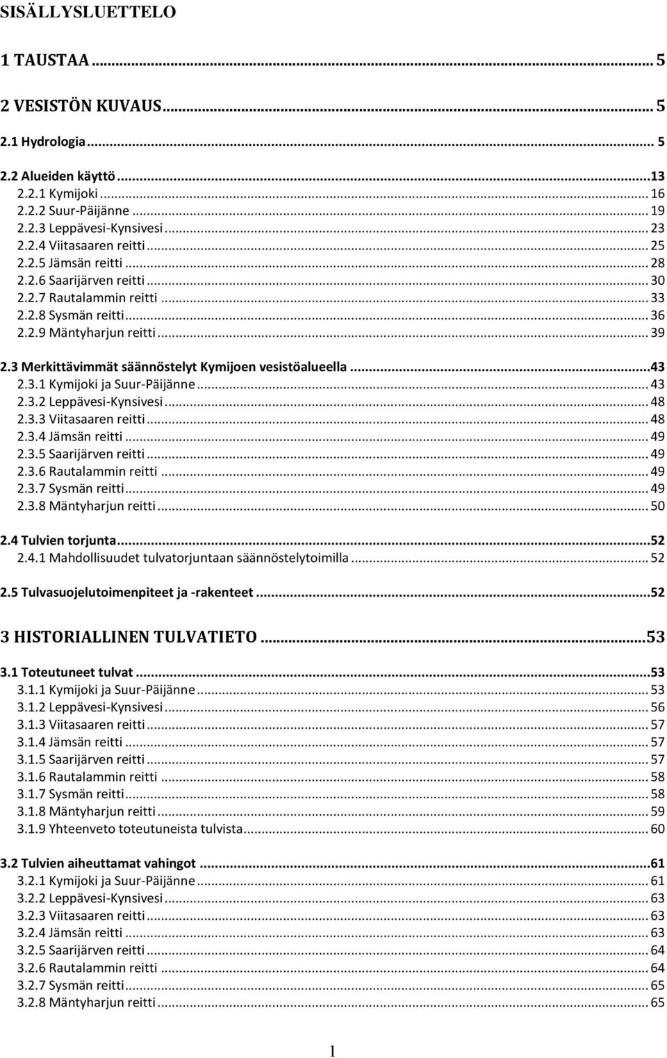 3 Merkittävimmät säännöstelyt Kymijoen vesistöalueella...43 2.3.1 Kymijoki ja Suur-Päijänne... 43 2.3.2 Leppävesi-Kynsivesi... 48 2.3.3 Viitasaaren reitti... 48 2.3.4 Jämsän reitti... 49 2.3.5 Saarijärven reitti.