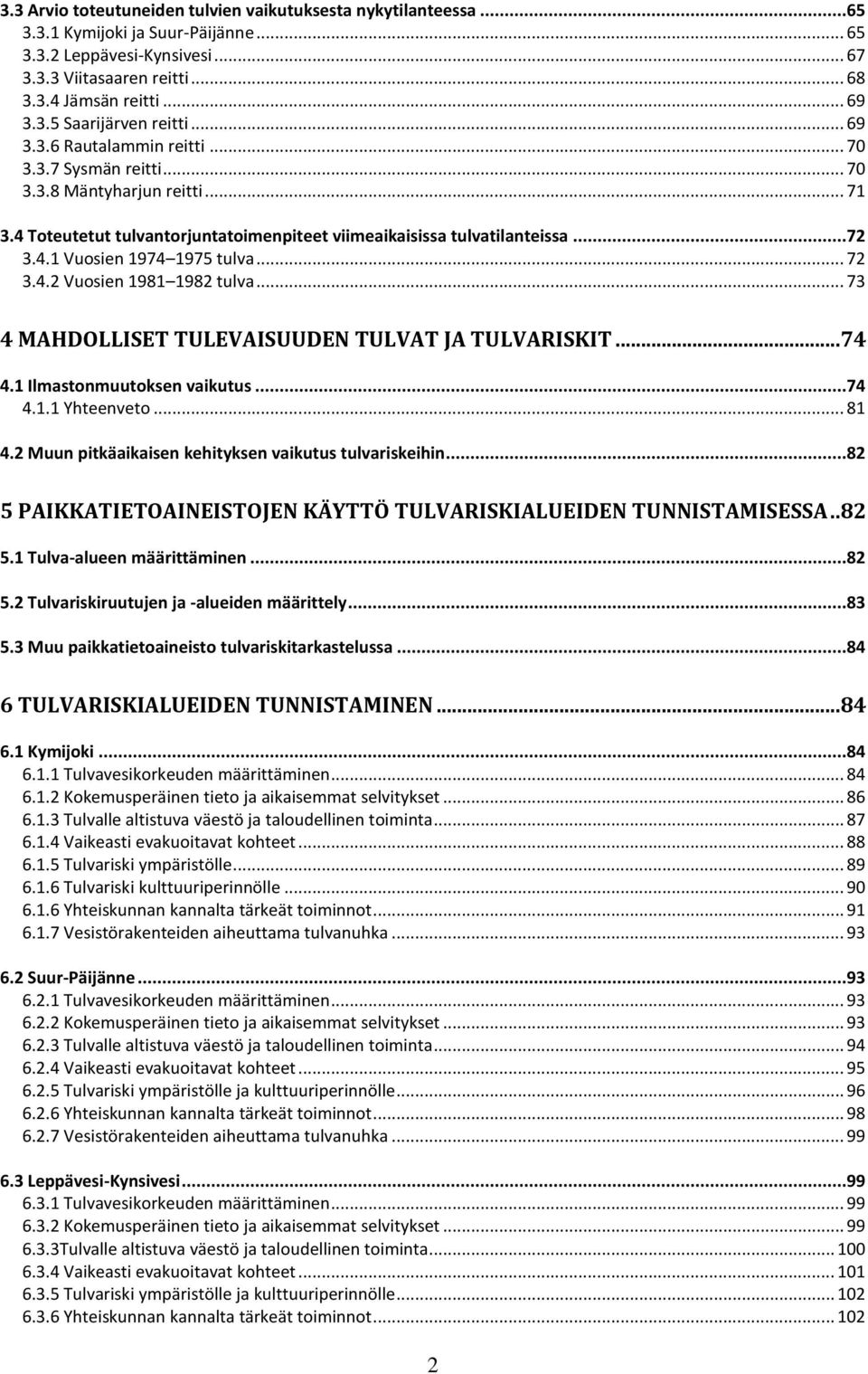 .. 72 3.4.2 Vuosien 1981 1982 tulva... 73 4 MAHDOLLISET TULEVAISUUDEN TULVAT JA TULVARISKIT... 74 4.1 Ilmastonmuutoksen vaikutus...74 4.1.1 Yhteenveto... 81 4.