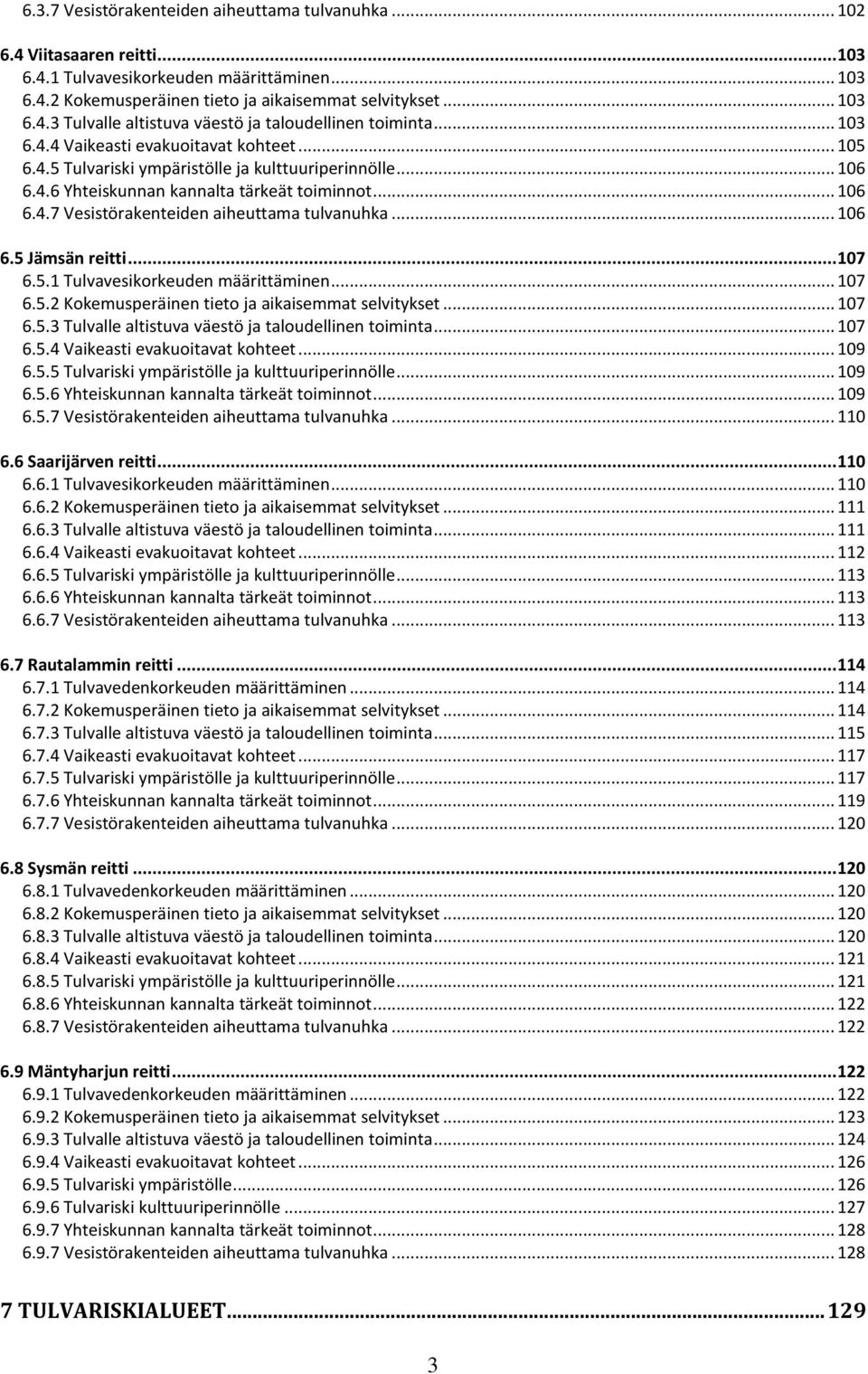 .. 106 6.5 Jämsän reitti... 107 6.5.1 Tulvavesikorkeuden määrittäminen... 107 6.5.2 Kokemusperäinen tieto ja aikaisemmat selvitykset... 107 6.5.3 Tulvalle altistuva väestö ja taloudellinen toiminta.