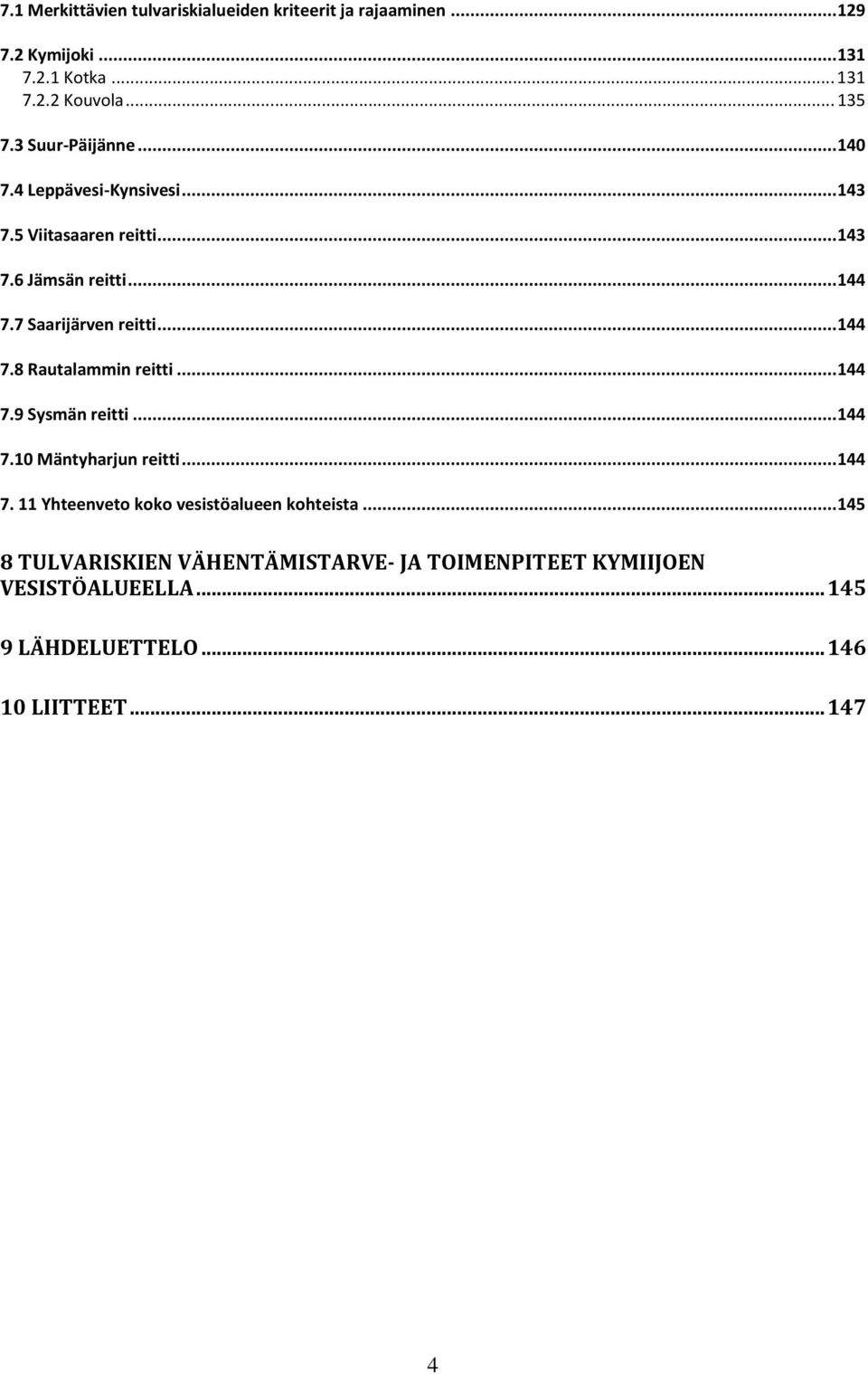 .. 144 7.8 Rautalammin reitti... 144 7.9 Sysmän reitti... 144 7.10 Mäntyharjun reitti... 144 7. 11 Yhteenveto koko vesistöalueen kohteista.