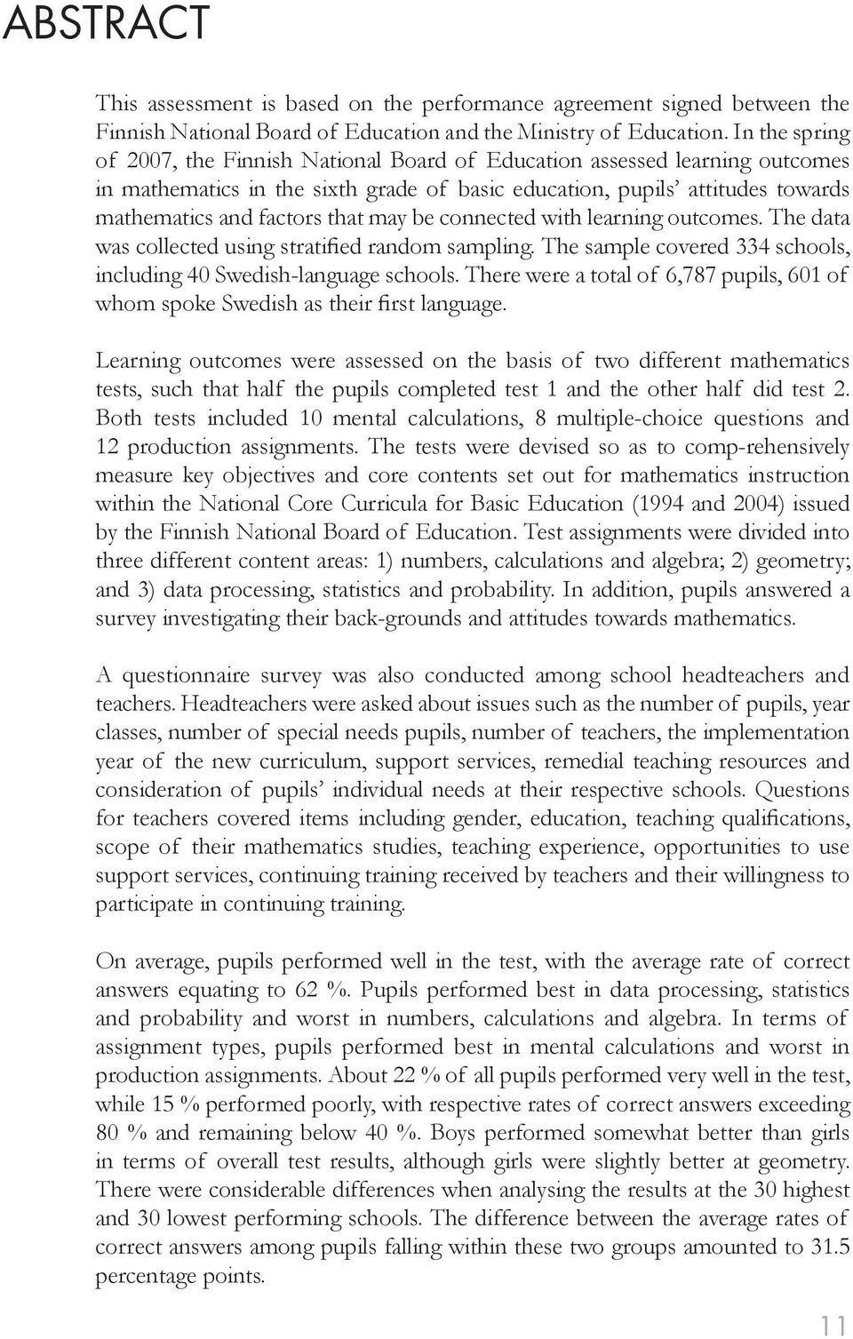 may be connected with learning outcomes. The data was collected using stratified random sampling. The sample covered 334 schools, including 40 Swedish-language schools.