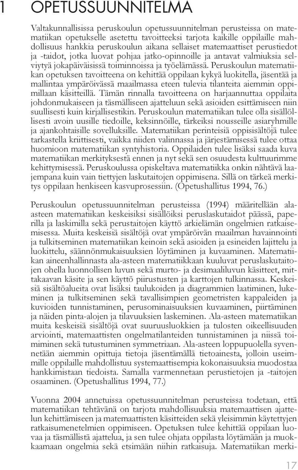 Peruskoulun matematiikan opetuksen tavoitteena on kehittää oppilaan kykyä luokitella, jäsentää ja mallintaa ympäröivässä maailmassa eteen tulevia tilanteita aiemmin oppimillaan käsitteillä.