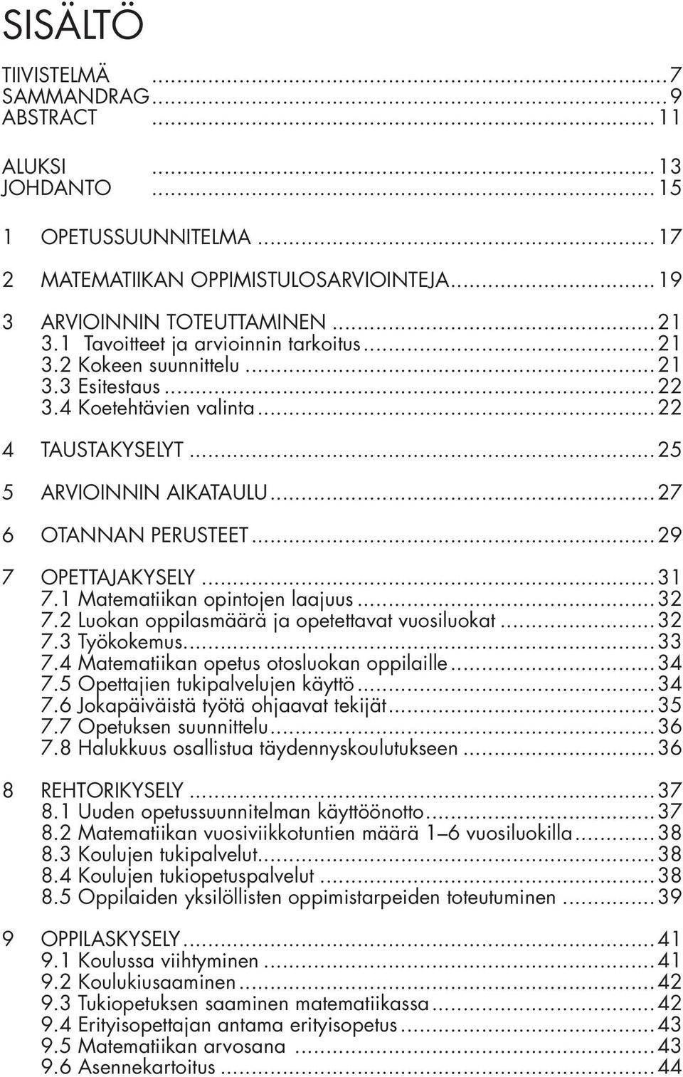 ..29 7 OPETTAJAKYSELY...31 7.1 Matematiikan opintojen laajuus...32 7.2 Luokan oppilasmäärä ja opetettavat vuosiluokat...32 7.3 Työkokemus...33 7.4 Matematiikan opetus otosluokan oppilaille...34 7.