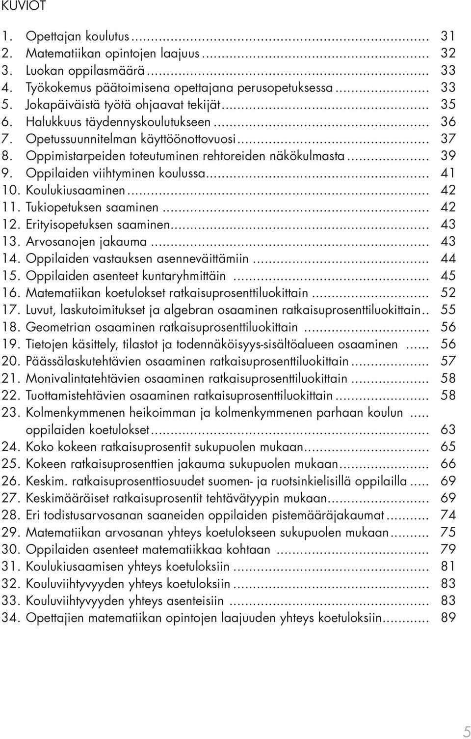 Oppilaiden viihtyminen koulussa... 41 10. Koulukiusaaminen... 42 11. Tukiopetuksen saaminen... 42 12. Erityisopetuksen saaminen... 43 13. Arvosanojen jakauma... 43 14.