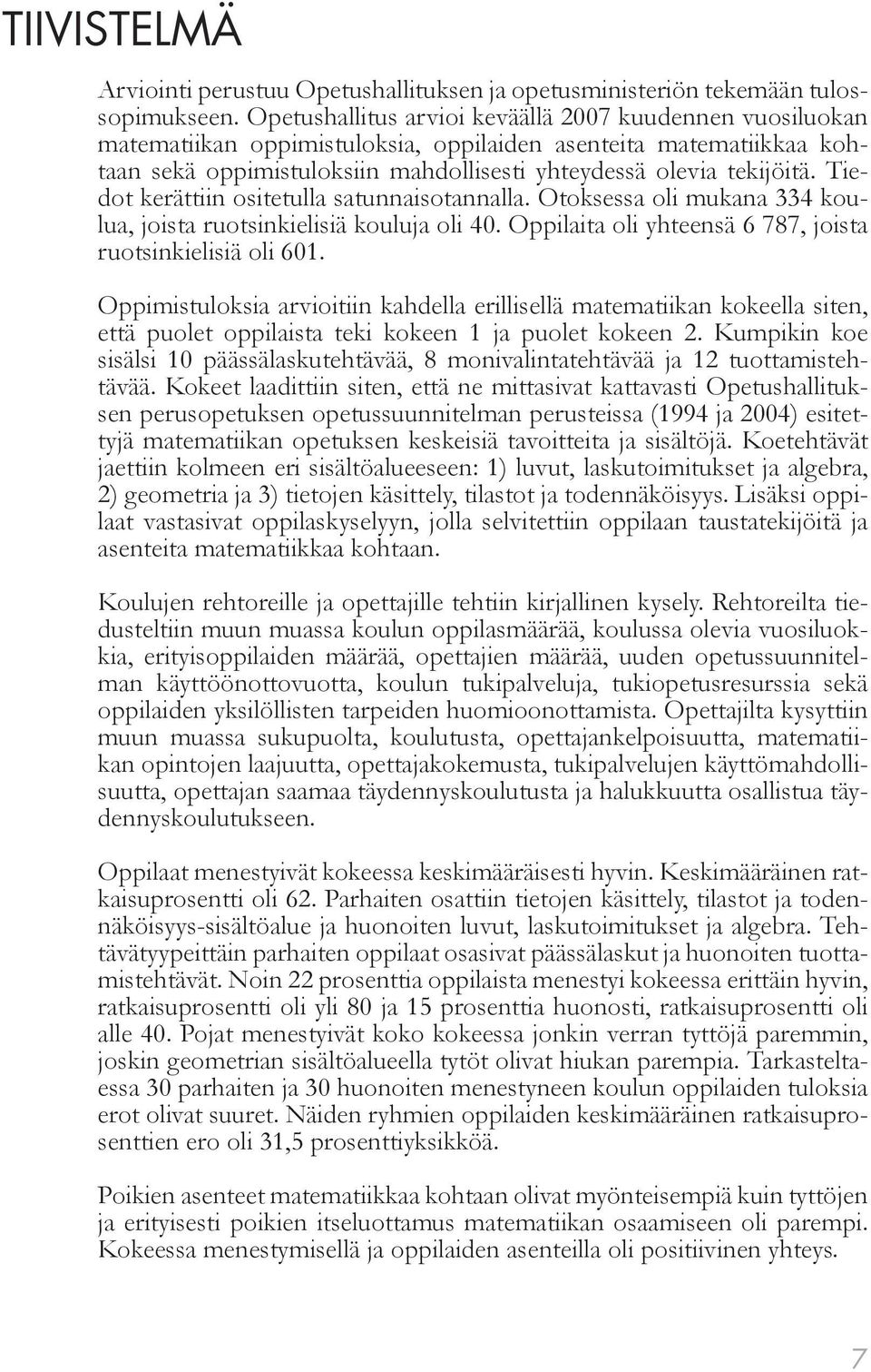 Tiedot kerättiin ositetulla satunnaisotannalla. Otoksessa oli mukana 334 koulua, joista ruotsinkielisiä kouluja oli 40. Oppilaita oli yhteensä 6 787, joista ruotsinkielisiä oli 601.