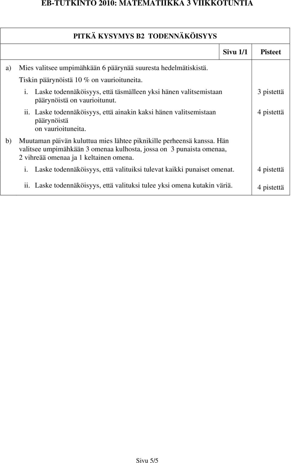 päivän kuluttua mies lähtee piknikille perheensä kanssa Hän valitsee umpimähkään 3 omenaa kulhosta, jossa on 3 punaista omenaa, vihreää omenaa ja 1 keltainen omena 3 pistettä 4