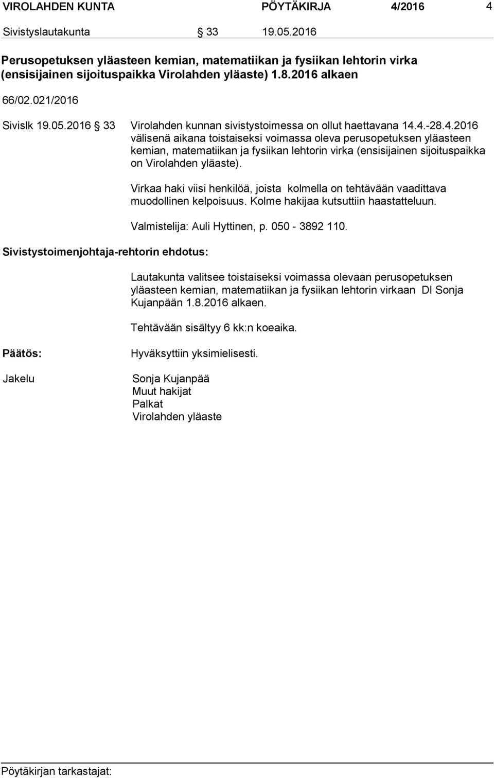 4.-28.4.2016 välisenä aikana toistaiseksi voimassa oleva perusopetuksen yläasteen kemian, matematiikan ja fysiikan lehtorin virka (ensisijainen sijoituspaikka on Virolahden yläaste).