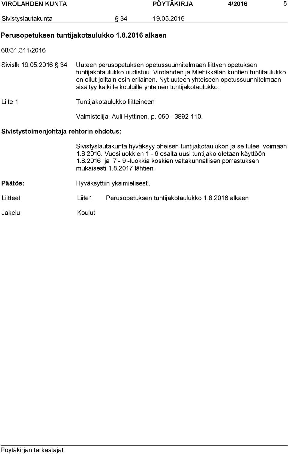 Tuntijakotaulukko liitteineen Valmistelija: Auli Hyttinen, p. 050-3892 110. Sivistyslautakunta hyväksyy oheisen tuntijakotaulukon ja se tulee voimaan 1.8 2016.