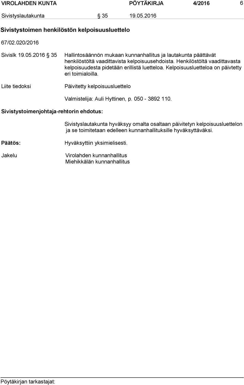 2016 35 Liite tiedoksi Hallintosäännön mukaan kunnanhallitus ja lautakunta päättävät henkilöstöltä vaadittavista kelpoisuusehdoista.