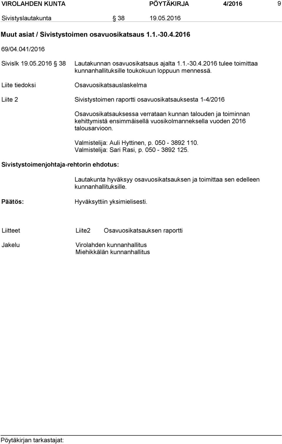 Osavuosikatsauslaskelma Liite 2 Sivistystoimen raportti osavuosikatsauksesta 1-4/2016 Osavuosikatsauksessa verrataan kunnan talouden ja toiminnan kehittymistä ensimmäisellä vuosikolmanneksella vuoden