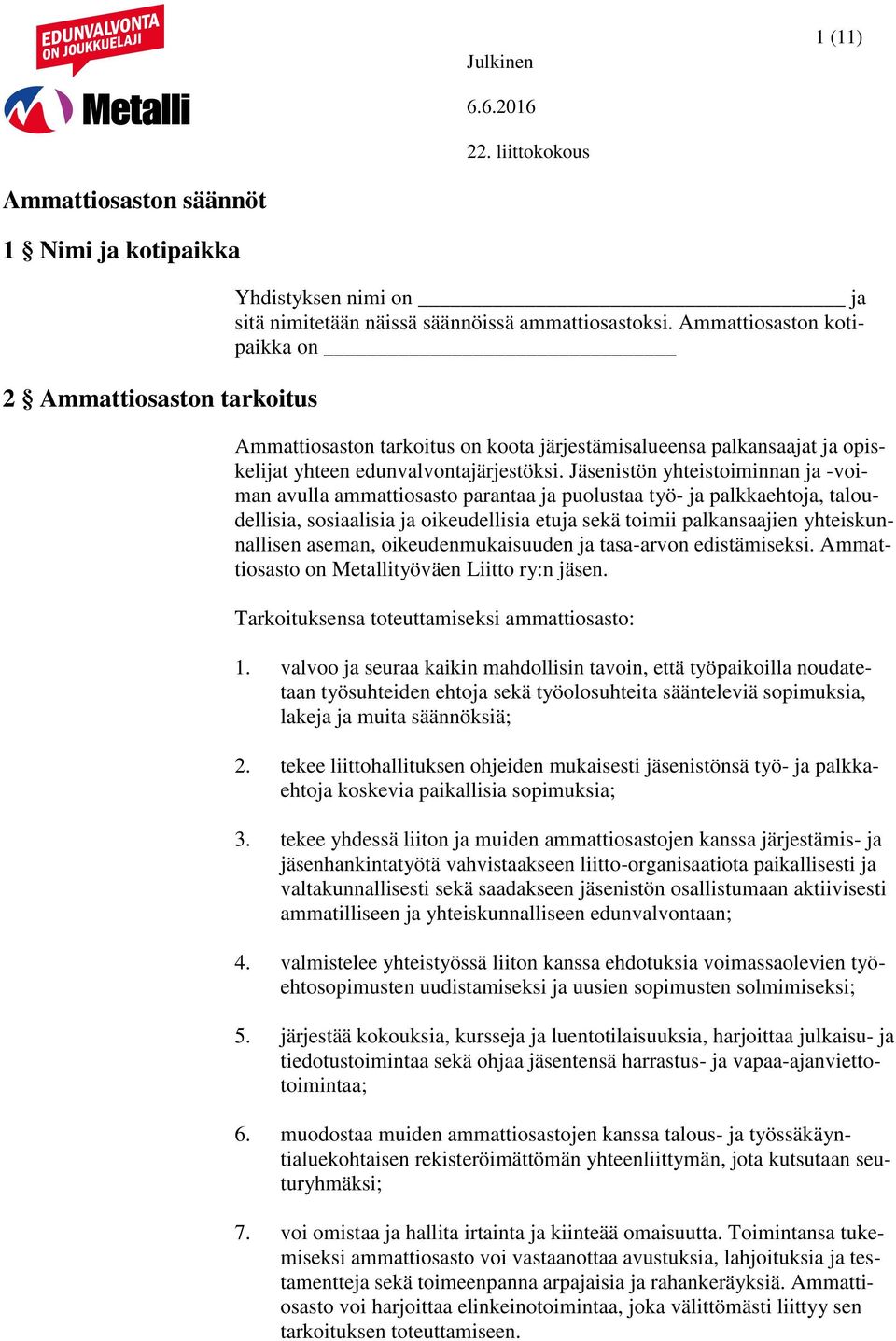 Jäsenistön yhteistoiminnan ja -voiman avulla ammattiosasto parantaa ja puolustaa työ- ja palkkaehtoja, taloudellisia, sosiaalisia ja oikeudellisia etuja sekä toimii palkansaajien yhteiskunnallisen