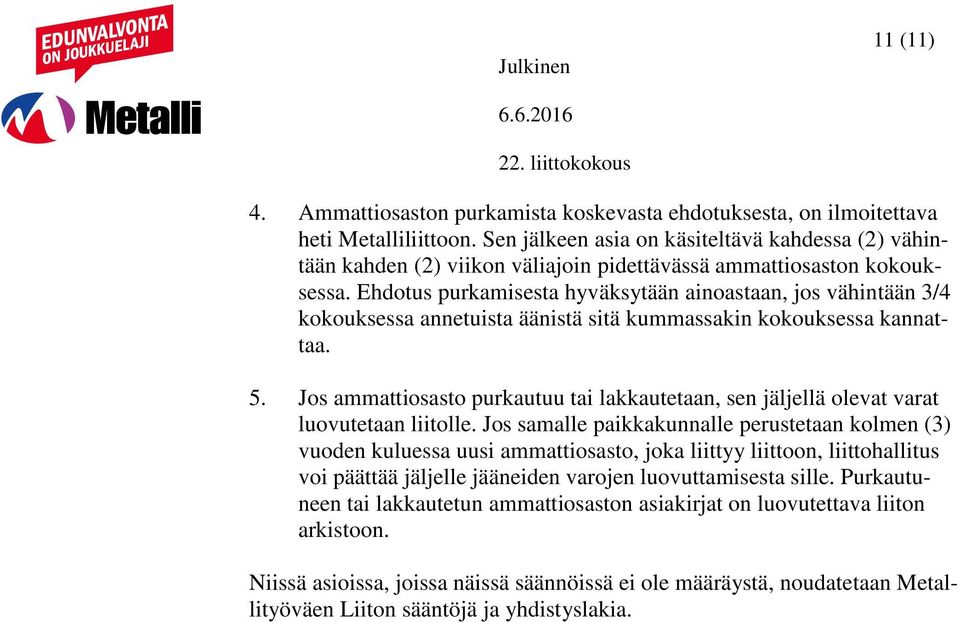 Ehdotus purkamisesta hyväksytään ainoastaan, jos vähintään 3/4 kokouksessa annetuista äänistä sitä kummassakin kokouksessa kannattaa. 5.