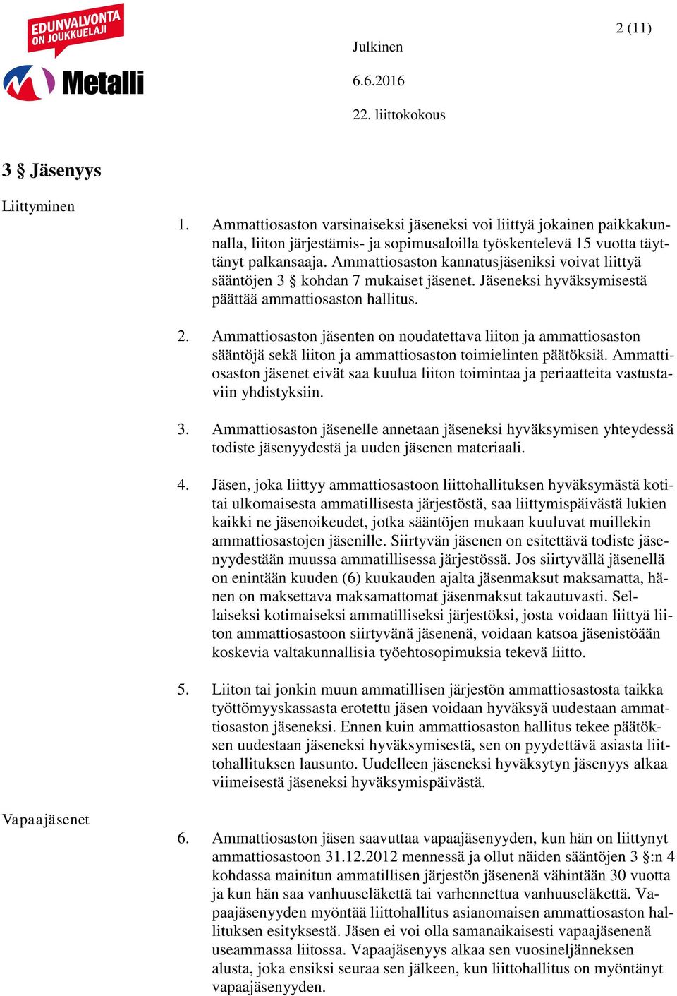 Ammattiosaston jäsenten on noudatettava liiton ja ammattiosaston sääntöjä sekä liiton ja ammattiosaston toimielinten päätöksiä.