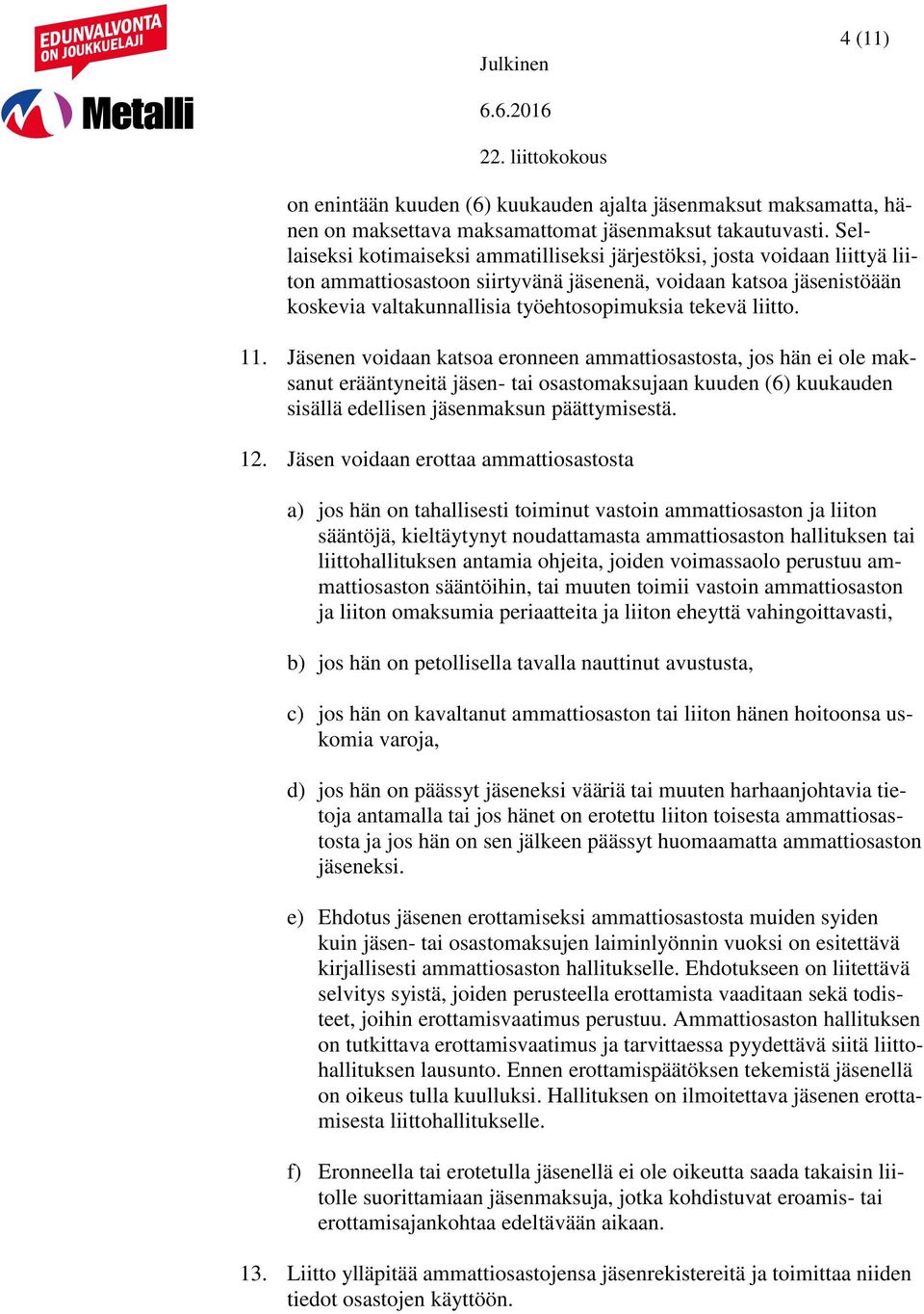 liitto. 11. Jäsenen voidaan katsoa eronneen ammattiosastosta, jos hän ei ole maksanut erääntyneitä jäsen- tai osastomaksujaan kuuden (6) kuukauden sisällä edellisen jäsenmaksun päättymisestä. 12.