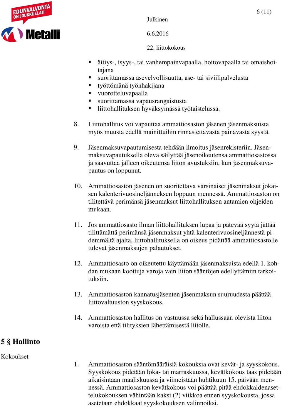 Liittohallitus voi vapauttaa ammattiosaston jäsenen jäsenmaksuista myös muusta edellä mainittuihin rinnastettavasta painavasta syystä. 9. Jäsenmaksuvapautumisesta tehdään ilmoitus jäsenrekisteriin.