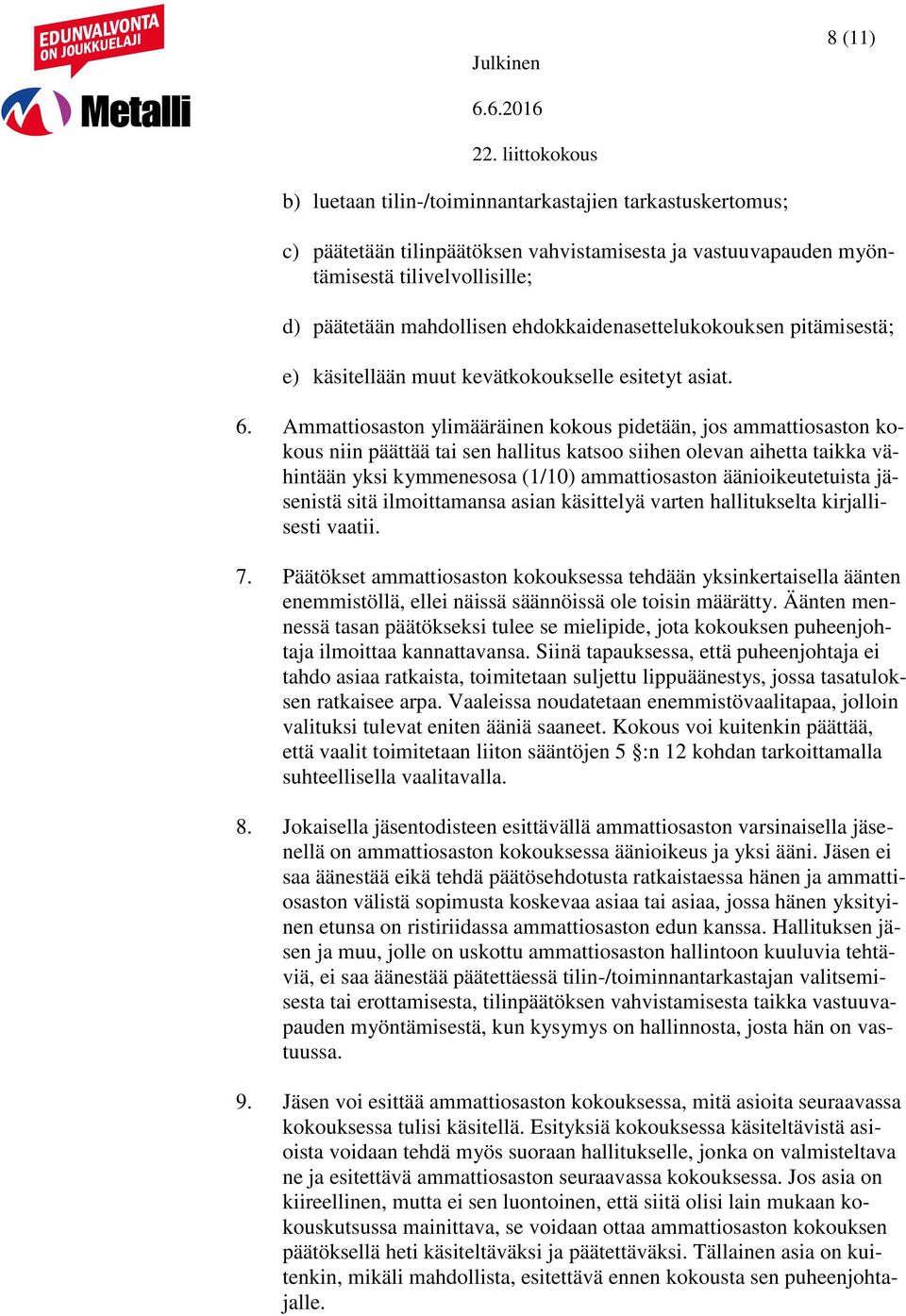 Ammattiosaston ylimääräinen kokous pidetään, jos ammattiosaston kokous niin päättää tai sen hallitus katsoo siihen olevan aihetta taikka vähintään yksi kymmenesosa (1/10) ammattiosaston