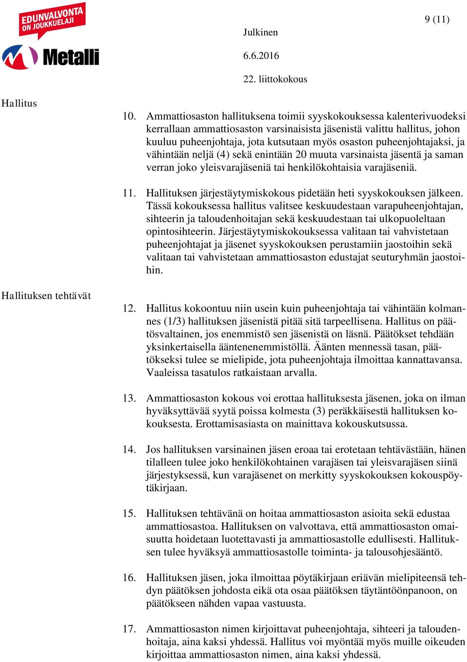 puheenjohtajaksi, ja vähintään neljä (4) sekä enintään 20 muuta varsinaista jäsentä ja saman verran joko yleisvarajäseniä tai henkilökohtaisia varajäseniä. 11.