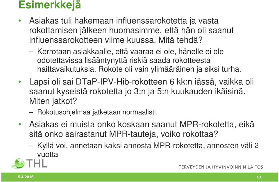 Lapsi oli sai DTaP-IPV-Hib-rokotteen 6 kk:n iässä, vaikka oli saanut kyseistä rokotetta jo 3:n ja 5:n kuukauden ikäisinä. Miten jatkot? Rokotusohjelmaa jatketaan normaalisti.