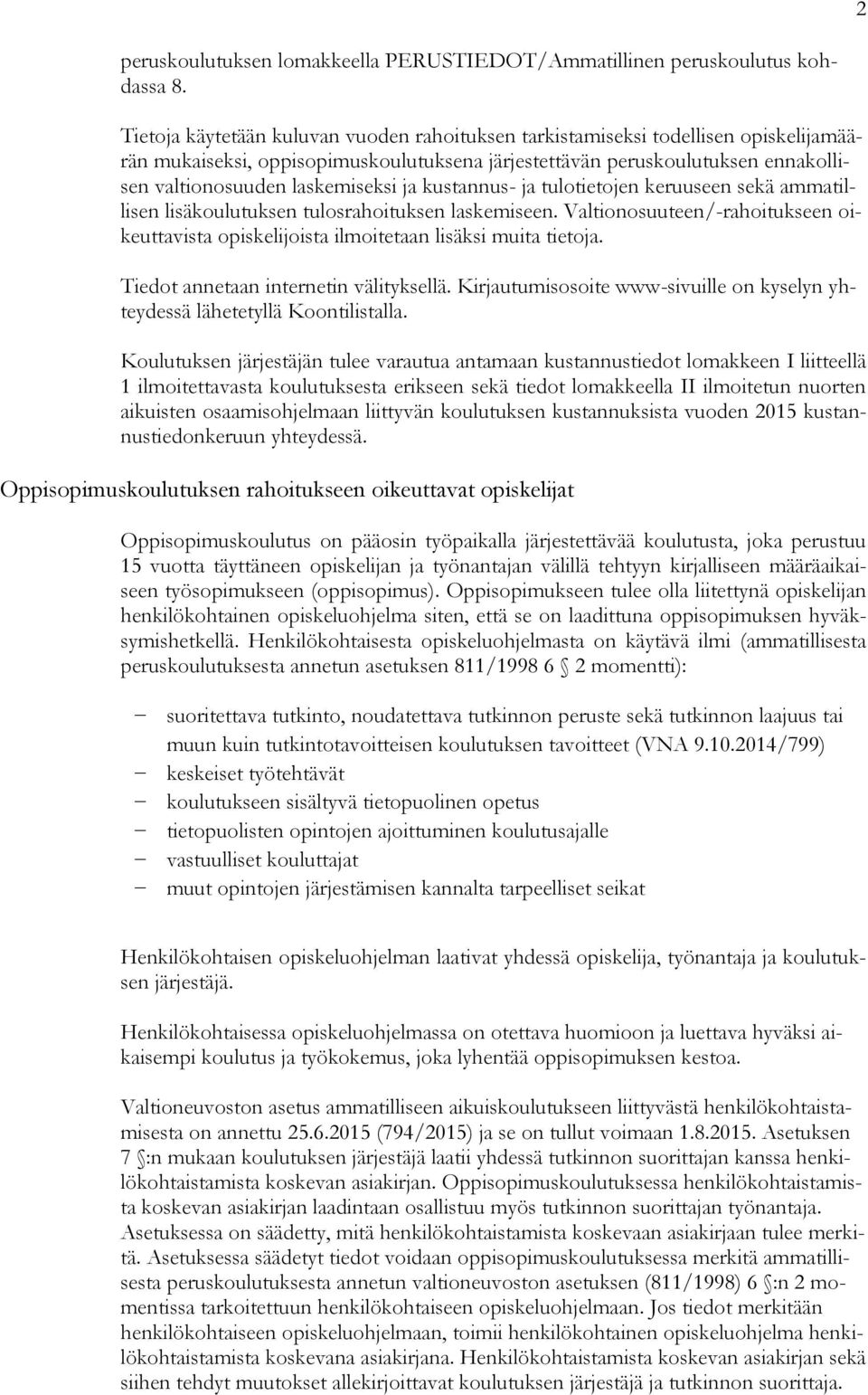 ja kustannus- ja tulotietojen keruuseen sekä ammatillisen lisäkoulutuksen tulosrahoituksen laskemiseen. Valtionosuuteen/-rahoitukseen oikeuttavista opiskelijoista ilmoitetaan lisäksi muita tietoja.